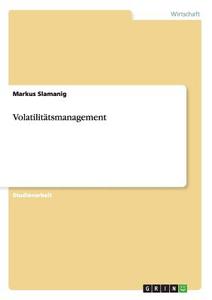 Volatilitätsmanagement di Markus Slamanig edito da GRIN Publishing