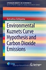 Environmental Kuznets Curve Hypothesis and Carbon Dioxide Emissions di Katsuhisa Uchiyama edito da Springer Japan