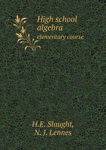 High School Algebra Elementary Course di H E Slaught, N J Lennes edito da Book On Demand Ltd.