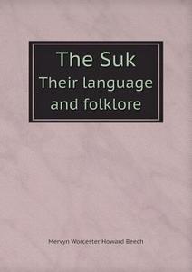 The Suk Their Language And Folklore di Mervyn Worcester Howard Beech edito da Book On Demand Ltd.