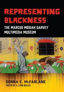 Representing Blackness, The Marcus Mosiah Garvey Multimedia Museum di Donna E McFarlane-Nembhard edito da University of the West Indies Press