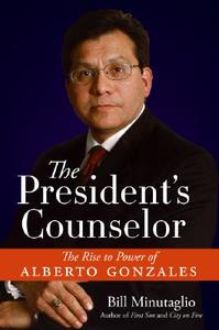 The President's Counselor: The Rise to Power of Alberto Gonzales di Bill Minutaglio edito da Rayo