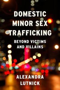 Domestic Minor Sex Trafficking - Beyond Victims and Villains di Alexandra Lutnick edito da Columbia University Press