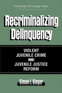 Recriminalizing Delinquency di Simon I. Singer edito da Cambridge University Press