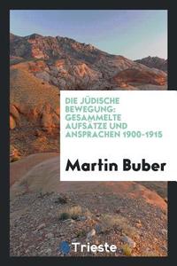 Die Jüdische Bewegung: Gesammelte Aufsätze Und Ansprachen 1900-1915 di Martin Buber edito da LIGHTNING SOURCE INC