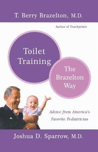 Toilet Training-The Brazelton Way di T. Berry Brazelton, Joshua Sparrow edito da DA CAPO LIFELONG BOOKS