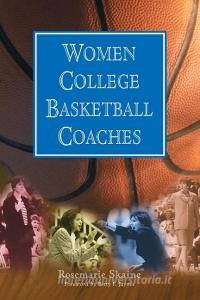 Skaine, R:  Women College Basketball Coaches di Rosemarie Skaine edito da McFarland