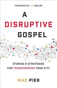 A Disruptive Gospel: Stories and Strategies for Transforming Your City di Mac Pier edito da BAKER PUB GROUP