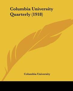 Columbia University Quarterly (1918) di Columbia University edito da Kessinger Publishing