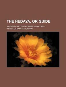 The Hedaya, or Guide; A Commentary on the Mussulman Laws di Al Ibn Ab Bakr Margh N. N. edito da Rarebooksclub.com
