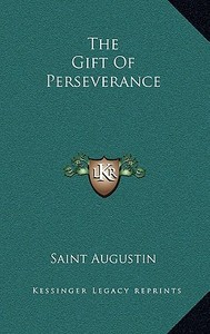 The Gift of Perseverance di Saint Augustin edito da Kessinger Publishing
