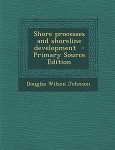 Shore Processes and Shoreline Development di Douglas Wilson Johnson edito da Nabu Press
