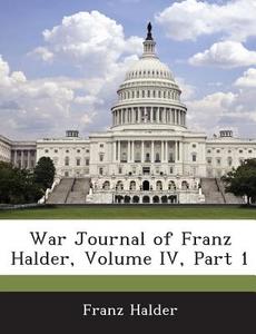 War Journal Of Franz Halder, Volume Iv, Part 1 di Franz Halder edito da Bibliogov