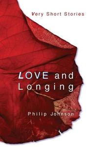 Love and Longing --- Very Short Stories di Philip Johnson edito da Blurb