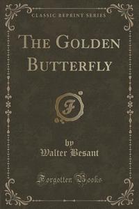 The Golden Butterfly (classic Reprint) di Walter Besant edito da Forgotten Books