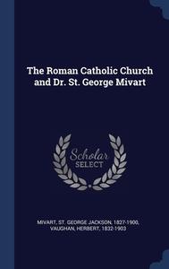 The Roman Catholic Church And Dr. St. Ge di ST GEORGE JA MIVART edito da Lightning Source Uk Ltd