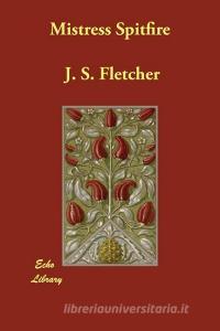 Mistress Spitfire di J. S. Fletcher edito da ECHO LIB