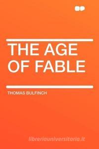 The Age of Fable di Thomas Bulfinch edito da HardPress Publishing