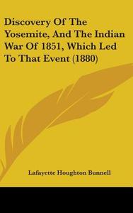 Discovery of the Yosemite, and the Indian War of 1851, Which Led to That Event (1880) di Lafayette Houghton Bunnell edito da Kessinger Publishing