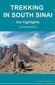 Trekking in South Sinai: The Highlights di Zoltan Matrahazi edito da Createspace