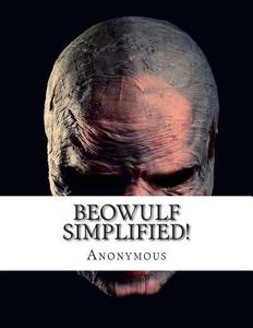 Beowulf Simplified!: Includes Modern Translation, Study Guide, Historical Context, Biography, and Character Index di Anonymous, Bookcaps edito da Createspace