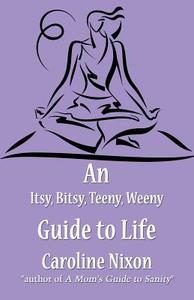 An Itsy, Bitsy, Teeny, Weeny Guide To Life di Caroline Nixon edito da America Star Books