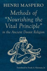 Methods Of "nourishing The Vital Principle" In The Ancient Daoist Religion di Maspero Henri Maspero edito da Quirin Press