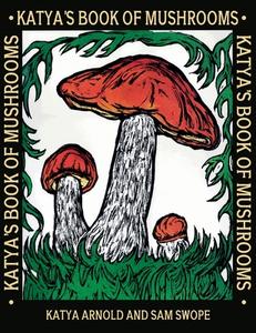 Katya's Book of Mushrooms di Katya Arnold, Sam Swope edito da Living Book Press