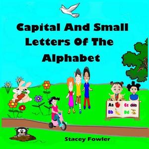 Capital and Small Letters of the Alphabet di Stacey Fowler edito da Createspace Independent Publishing Platform
