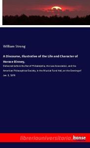 A Discourse, Illustrative of the Life and Character of Horace Binney, di William Strong edito da hansebooks