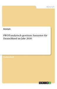SWOT-analytisch gestützte Szenarien für Deutschland im Jahr 2030 di Anonym edito da GRIN Verlag