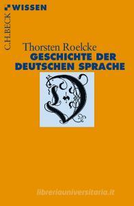 Geschichte der deutschen Sprache di Thorsten Roelcke edito da Beck C. H.