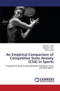 An Empirical Comparison of Competitive State Anxiety (CSA) in Sports di Baljinder Singh, Manpreet Kaur, Manjit Singh edito da LAP Lambert Academic Publishing