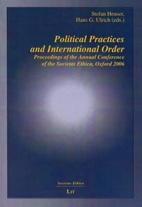 Political Practices and International Order: Proceedings of the Annual Conference of the Societas Ethica, Oxford 2006 di Heuser edito da Lit Verlag