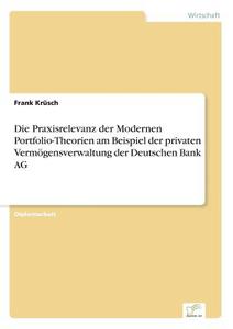 Die Praxisrelevanz der Modernen Portfolio-Theorien am Beispiel der privaten Vermögensverwaltung der Deutschen Bank AG di Frank Krüsch edito da Diplom.de