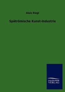Spätrömische Kunst-Industrie di Alois Riegl edito da TP Verone Publishing