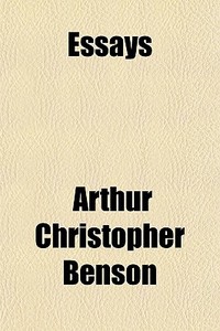Essays di Arthur Christopher Benson edito da General Books Llc
