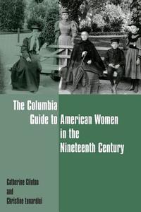 The Columbia Guide to American Women in the Nineteenth Century di Catherine Clinton edito da Columbia University Press