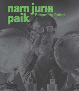 Nam June Paik - Becoming Robot di Melissa Chiu edito da Yale University Press