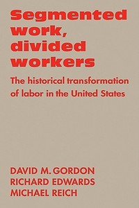 Segmented Work, Divided Workers di David M. Gordon, Michael Reich, Richard Edwards edito da Cambridge University Press