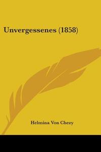 Unvergessenes (1858) di Helmina Von Chezy edito da Kessinger Publishing