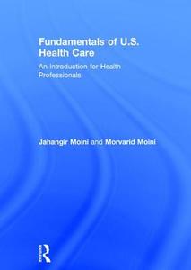 Fundamentals of U.S. Health Care di Jahangir Moini edito da Routledge