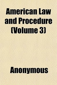 American Law And Procedure Volume 3 di Anonymous edito da General Books