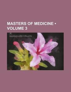 Masters Of Medicine (volume 3) di Timothy Holmes edito da General Books Llc
