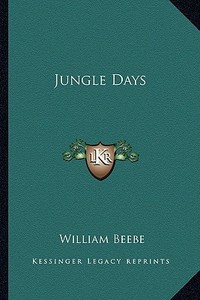 Jungle Days di William Beebe edito da Kessinger Publishing