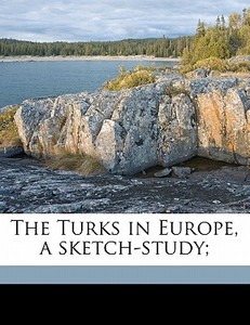 The Turks In Europe, A Sketch-study; di William Edward David Allen edito da Nabu Press