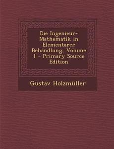 Die Ingenieur-Mathematik in Elementarer Behandlung, Volume 1 di Gustav Holzmuller edito da Nabu Press