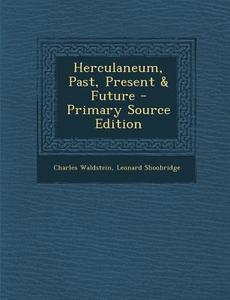 Herculaneum, Past, Present & Future di Charles Waldstein, Leonard Shoobridge edito da Nabu Press