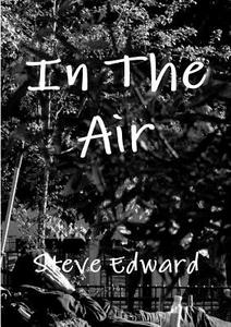 In The Air di Steve Edward edito da Lulu.com