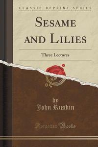 Sesame And Lilies di John Ruskin edito da Forgotten Books